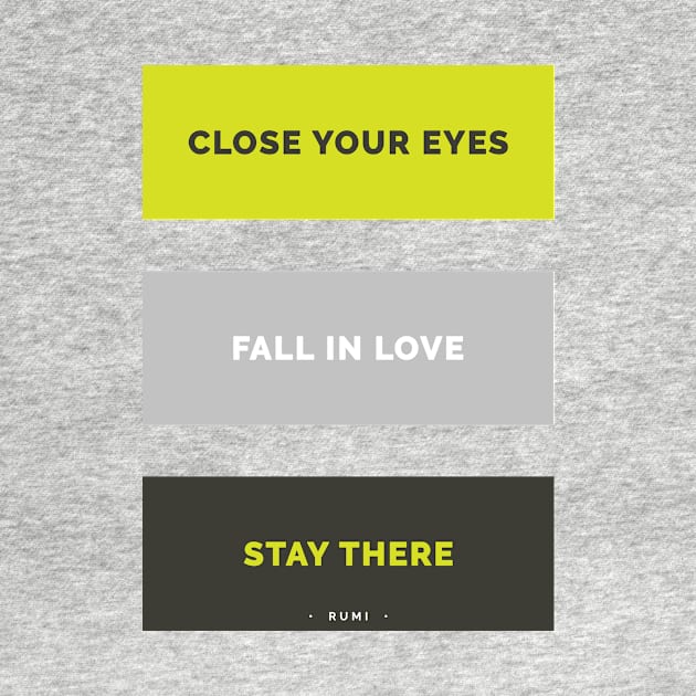 Close your eyes, fall in love, stay there - Rumi Quote Typography by StudioGrafiikka